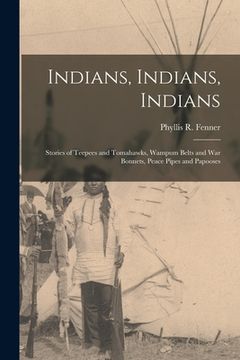 portada Indians, Indians, Indians: Stories of Teepees and Tomahawks, Wampum Belts and War Bonnets, Peace Pipes and Papooses (en Inglés)
