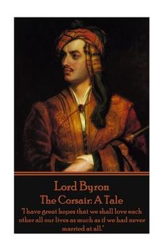 portada Lord Byron - The Corsair: A Tale: "I have great hopes that we shall love each other all our lives as much as if we had never married at all."