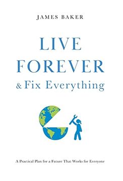 portada Live Forever & fix Everything: A Practical Plan for a Future That Works for Everyone (en Inglés)