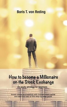 portada How to Become a Millionaire on the Stock Exchange: Invest Money Successfully With Limited Initial Capital and With the Help of This Step-By-Step Guide (in English)