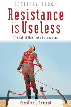 portada resistance is useless: the art of business persuasion