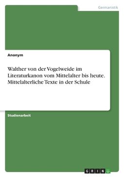 portada Walther von der Vogelweide im Literaturkanon vom Mittelalter bis heute. Mittelalterliche Texte in der Schule (en Alemán)