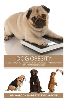 portada Dog Obesity: A vet's guide to the dangers of dog obesity and how you can treat it effectvely (en Inglés)