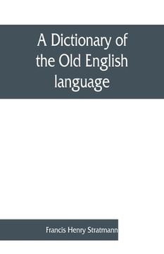 portada A dictionary of the Old English language, compiled from writings of the XII. XIII. XIV. and XV. Centuries (en Inglés)