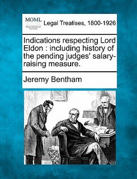 portada indications respecting lord eldon: including history of the pending judges' salary-raising measure. (en Inglés)