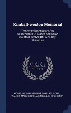 portada Kimball-weston Memorial: The American Ancestry And Descendants Of Alonzo And Sarah (weston) Kimball Of Green Bay, Wisconsin