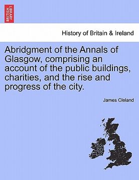 portada abridgment of the annals of glasgow, comprising an account of the public buildings, charities, and the rise and progress of the city. (en Inglés)