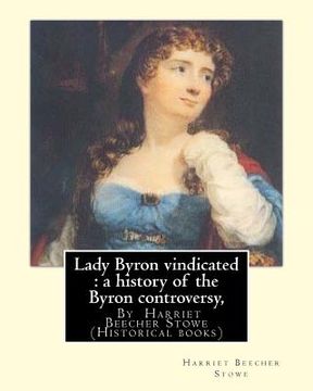 portada Lady Byron vindicated: a history of the Byron controversy, from its beginning: in 1816 to the present time, By Harriet Beecher Stowe (Histori (en Inglés)