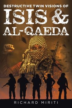 portada Destructive Twin Visions of ISIS & Al-Qaeda: Also featuring Suicide Bombing, Informal Banking System (HAWALA) exploitation by Al-Shabaab & Cyber Warfa (en Inglés)