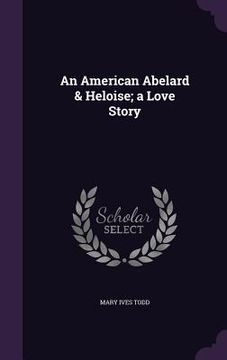 portada An American Abelard & Heloise; a Love Story (en Inglés)