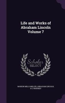 portada Life and Works of Abraham Lincoln Volume 7 (en Inglés)