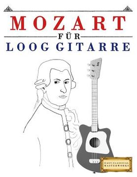 portada Mozart Für Loog Gitarre: 10 Leichte Stücke Für Loog Gitarre Anfänger Buch (en Alemán)