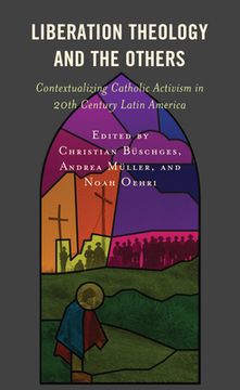 portada Liberation Theology and the Others: Contextualizing Catholic Activism in 20th Century Latin America (en Inglés)