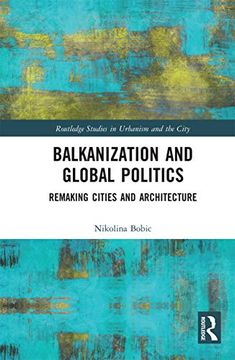 portada Balkanization and Global Politics (Routledge Studies in Urbanism and the City) 