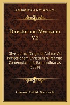 portada Directorium Mysticum V2: Sive Norma Dirigendi Animas Ad Perfectionem Christianam Per Vias Contemplationis Extraordinarias (1778) (en Latin)