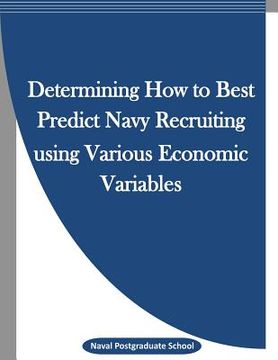 portada Determining How to Best Predict Navy Recruiting using Various Economic Variables (en Inglés)