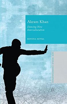portada Akram Khan: Dancing New Interculturalism (New World Choreographies)
