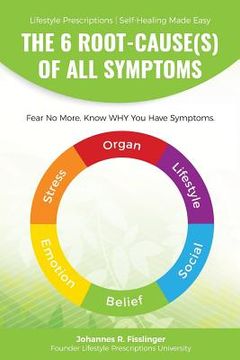 portada The 6 Root-Cause(s) Of All Symptoms: Fear No More. Know WHY You Have Symptoms with Lifestyle Prescriptions