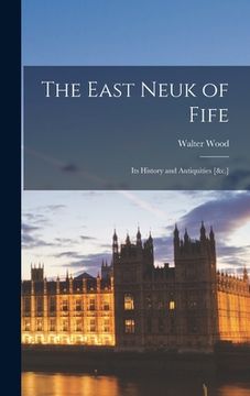 portada The East Neuk of Fife: Its History and Antiquities [&c.]