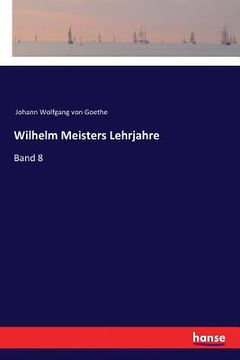 portada Wilhelm Meisters Lehrjahre: Band 8 (en Alemán)