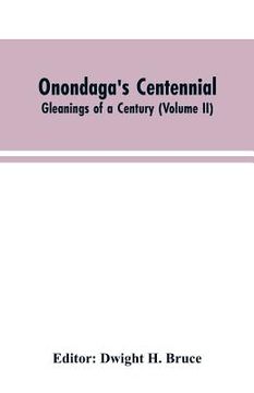 portada Onondaga's centennial. Gleanings of a century (Volume II) (en Inglés)