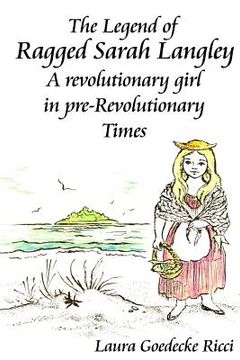 portada The Legend of Ragged Sarah Langley: A revolutionary girl in pre-Revolutionary Times (en Inglés)