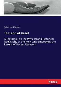 portada TheLand of Israel: A Text Book on the Physical and Historical Geography of the Holy Land Embodying the Results of Recent Research (en Inglés)