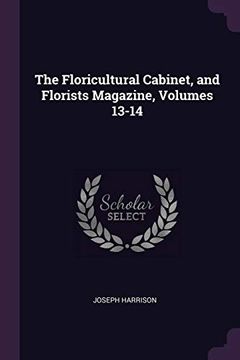 portada The Floricultural Cabinet, and Florists Magazine, Volumes 13-14 (en Inglés)
