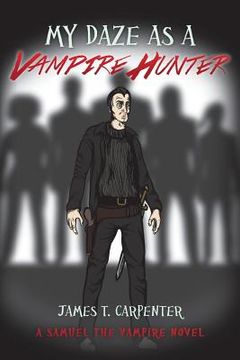 portada My Daze as a Vampire Hunter: A Samuel the Vampire Novel