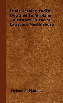 portada louis garnier, eudist - dog sled to airplane - a history of the st. lawrence north shore