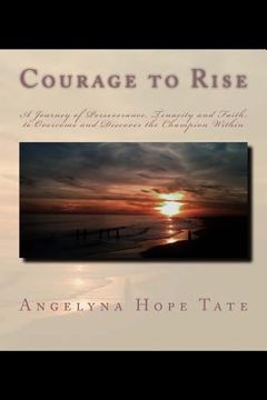portada Courage to Rise: A journey of Perseverance, Tenacity and Faith; to Overcome and Discover the Champion Within