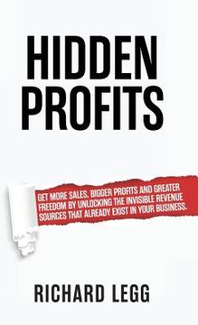 portada Hidden Profits: Get more sales, bigger profits and greater freedom by unlocking the invisible revenue sources that already exist in yo (in English)
