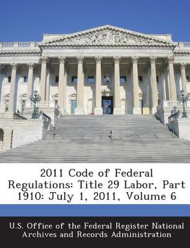 portada 2011 Code of Federal Regulations: Title 29 Labor, Part 1910: July 1, 2011, Volume 6 (en Inglés)
