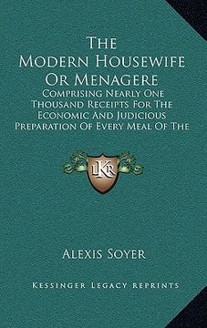 portada the modern housewife or menagere: comprising nearly one thousand receipts for the economic and judicious preparation of every meal of the day (1851) (en Inglés)