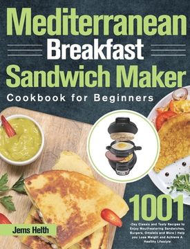 portada Mediterranean Breakfast Sandwich Maker Cookbook for Beginners: 1001-Day Classic and Tasty Recipes to Enjoy Mouthwatering Sandwiches, Burgers, Omelets (in English)