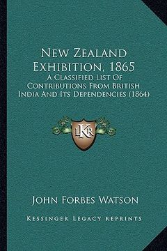 portada new zealand exhibition, 1865: a classified list of contributions from british india and its dependencies (1864)