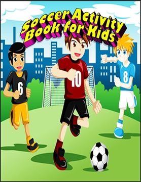 portada Soccer Activity Book for Kids: Interesting Color and Activity Sports Book for all Kids - A Creative Sports Workbook with Illustrated Kids Book (en Inglés)