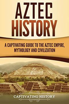 portada Aztec History: A Captivating Guide to the Aztec Empire, Mythology, and Civilization (Mesoamerican Civilizations) (en Inglés)