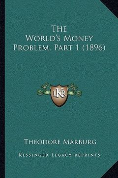 portada the world's money problem, part 1 (1896) (en Inglés)