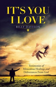 portada It's You I Love: Testimonies of Miraculous Healings and Deliverances from God (en Inglés)