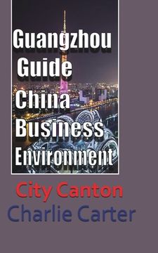 portada Guangzhou Guide, China Business Environment: City Canton (en Inglés)