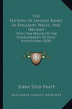 portada the history of savings banks in england, wales, and ireland: with the period of the establishment of each institution (1830) (en Inglés)