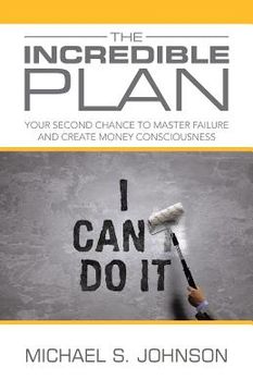 portada The Incredible Plan: Your Second Chance to Master Failure and Create Money Consciousness