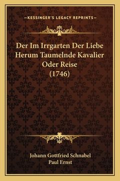 portada Der Im Irrgarten Der Liebe Herum Taumelnde Kavalier Oder Reise (1746) (in German)
