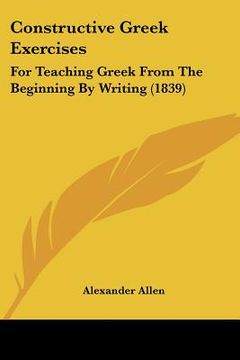 portada constructive greek exercises: for teaching greek from the beginning by writing (1839) (en Inglés)