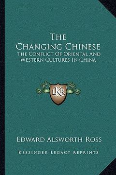 portada the changing chinese: the conflict of oriental and western cultures in china (in English)