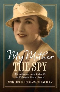 portada My Mother, the Spy: The Daring and Tragic Double Life of Asio Agent Mercia Masson (en Inglés)