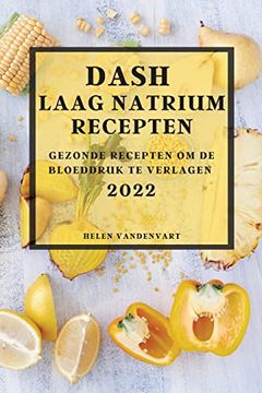 portada Dash Laag Natrium Recepten 2022: Gezonde Recepten om de Bloeddruk te Verlagen (en Holandés)