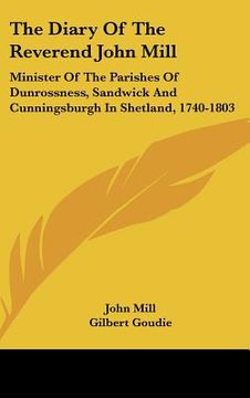 portada the diary of the reverend john mill: minister of the parishes of dunrossness, sandwick and cunningsburgh in shetland, 1740-1803 (en Inglés)