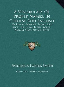portada a vocabulary of proper names, in chinese and english: of places, persons, tribes, and sects, in china, japan, korea, annam, siam, burma (1870) (in English)